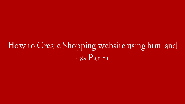 How to Create Shopping website using html and css Part-1