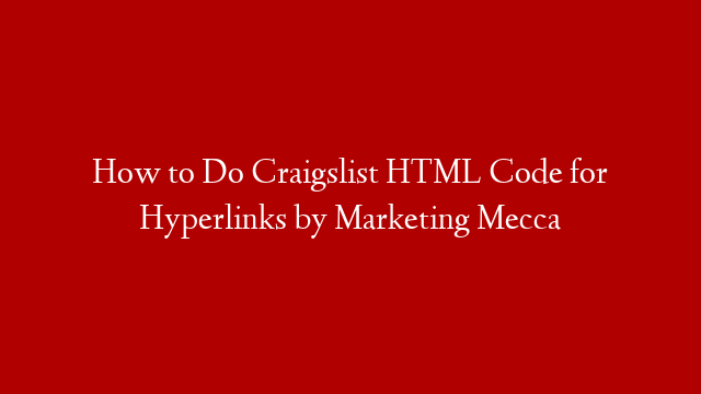 How to Do Craigslist HTML Code for Hyperlinks by Marketing Mecca