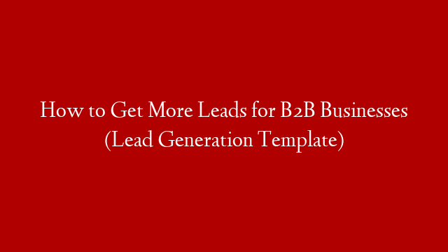 How to Get More Leads for B2B Businesses (Lead Generation Template) post thumbnail image