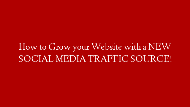 How to Grow your Website with a NEW SOCIAL MEDIA TRAFFIC SOURCE! post thumbnail image