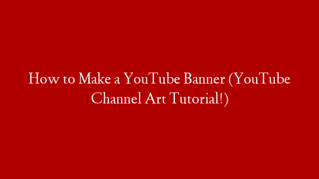 How to Make a YouTube Banner (YouTube Channel Art Tutorial!)
