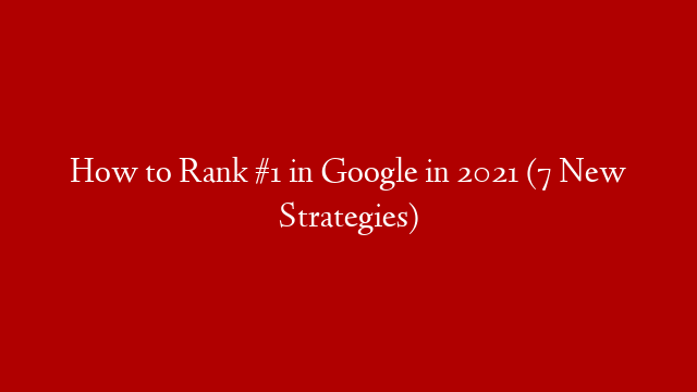 How to Rank #1 in Google in 2021 (7 New Strategies) post thumbnail image