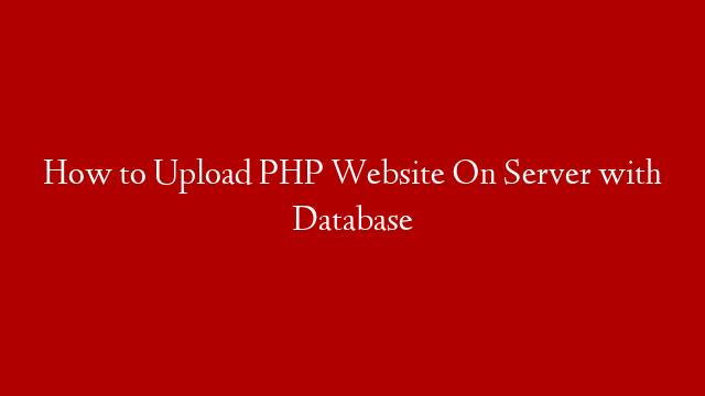 How to Upload PHP Website On Server with Database