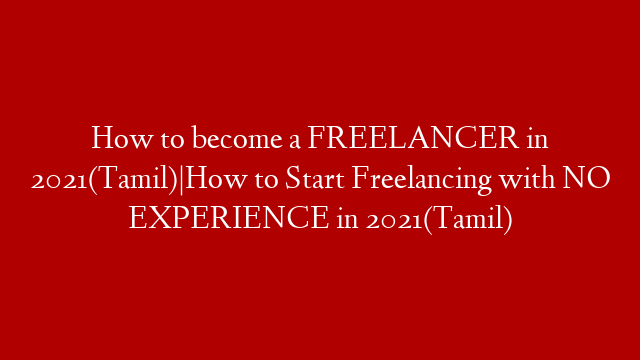 How to become a FREELANCER in 2021(Tamil)|How to Start Freelancing with NO EXPERIENCE in 2021(Tamil)