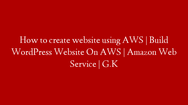 How to create website using AWS | Build WordPress Website On AWS | Amazon Web Service | G.K