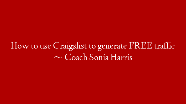How to use Craigslist to generate FREE traffic ~ Coach Sonia Harris