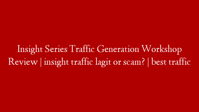 Insight Series Traffic Generation Workshop Review | insight traffic lagit or scam? |  best traffic