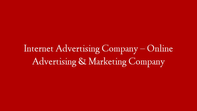 Internet Advertising Company – Online Advertising & Marketing Company