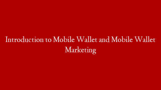 Introduction to Mobile Wallet and Mobile Wallet Marketing