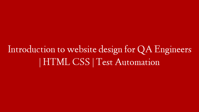 Introduction to website design for QA Engineers | HTML CSS | Test Automation