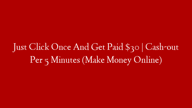 Just Click Once And Get Paid $30 | Cash-out Per 5 Minutes (Make Money Online)