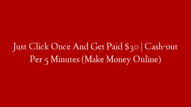 Just Click Once And Get Paid $30 | Cash-out Per 5 Minutes (Make Money Online) post thumbnail image