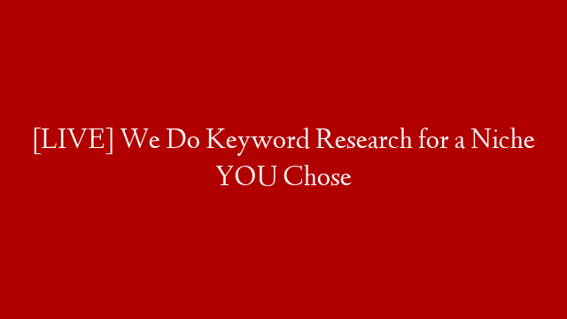 [LIVE] We Do Keyword Research for a Niche YOU Chose post thumbnail image