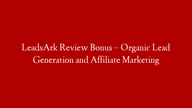 LeadsArk Review Bonus – Organic Lead Generation and Affiliate Marketing post thumbnail image