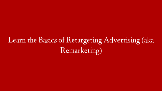 Learn the Basics of Retargeting Advertising (aka Remarketing) post thumbnail image