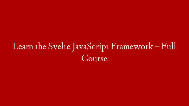Learn the Svelte JavaScript Framework – Full Course