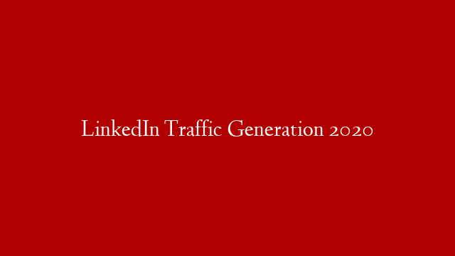 LinkedIn Traffic Generation 2020 post thumbnail image