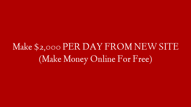 Make $2,000 PER DAY FROM NEW SITE (Make Money Online For Free)