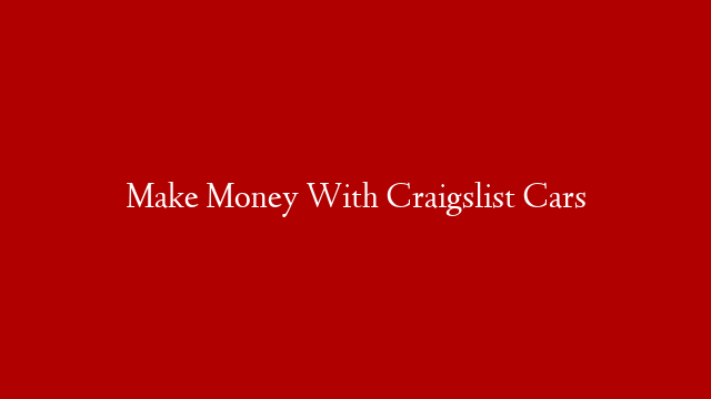 Make Money With Craigslist Cars