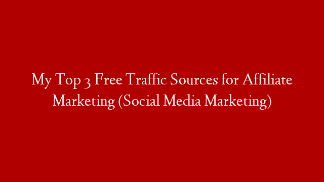 My Top 3 Free Traffic Sources for Affiliate Marketing (Social Media Marketing) post thumbnail image