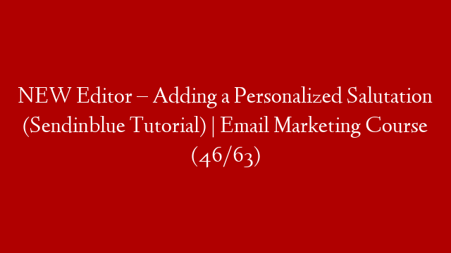 NEW Editor – Adding a Personalized Salutation (Sendinblue Tutorial) | Email Marketing Course (46/63)