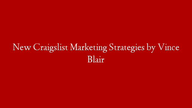 New Craigslist Marketing Strategies by Vince Blair