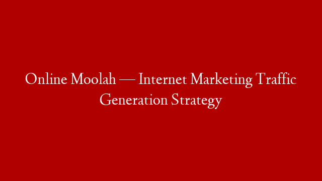 Online Moolah — Internet Marketing  Traffic Generation Strategy