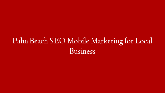 Palm Beach SEO Mobile Marketing for Local Business