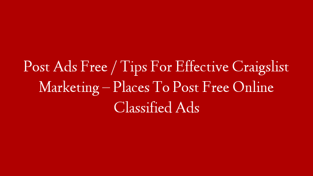 Post Ads Free / Tips For Effective Craigslist Marketing – Places To Post Free Online Classified Ads