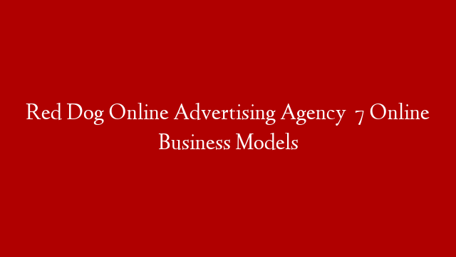 Red Dog Online Advertising Agency   7 Online Business Models