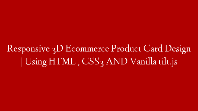 Responsive 3D Ecommerce Product Card Design | Using HTML , CSS3 AND Vanilla tilt.js