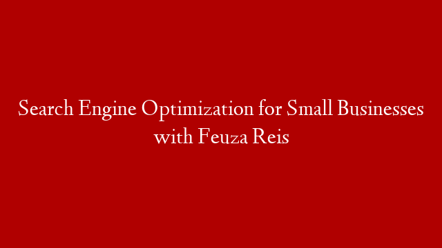 Search Engine Optimization for Small Businesses with Feuza Reis post thumbnail image