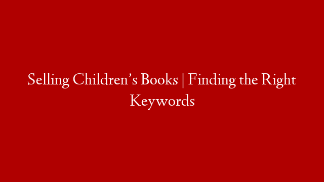 Selling Children’s Books | Finding the Right Keywords