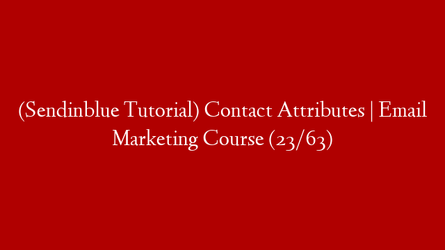 (Sendinblue Tutorial) Contact Attributes | Email Marketing Course (23/63)