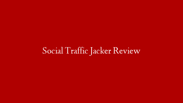 Social Traffic Jacker Review