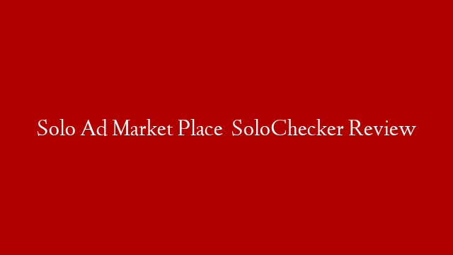 Solo Ad Market Place   SoloChecker  Review