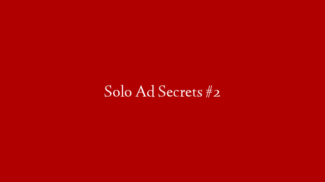 Solo Ad Secrets #2