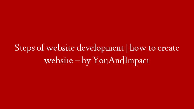 Steps of website development | how to create website – by YouAndImpact