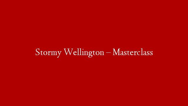 Stormy Wellington – Masterclass