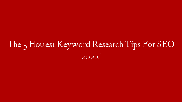 The 5 Hottest Keyword Research Tips For SEO 2022! post thumbnail image