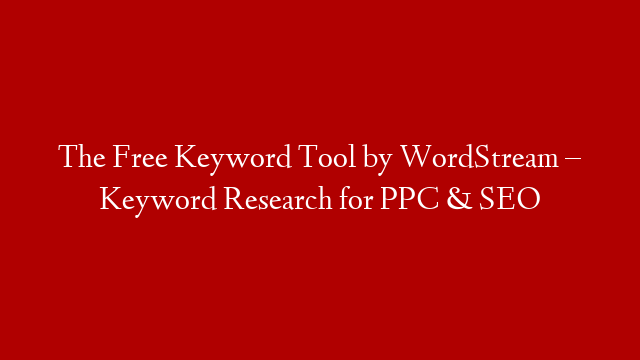 The Free Keyword Tool by WordStream – Keyword Research for PPC & SEO
