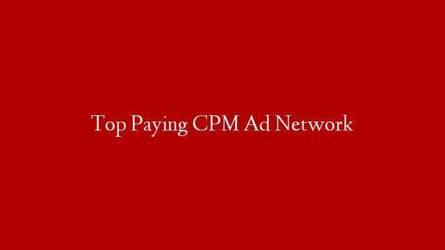 Top Paying CPM Ad Network post thumbnail image