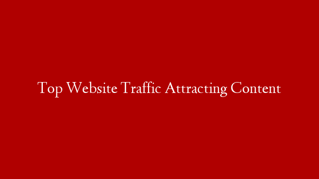 Top Website Traffic Attracting Content