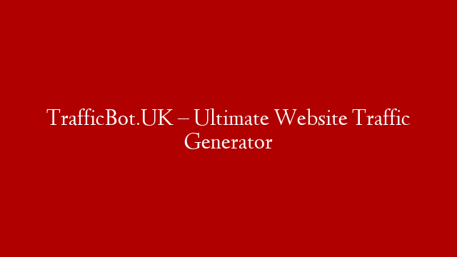 TrafficBot.UK – Ultimate Website Traffic Generator