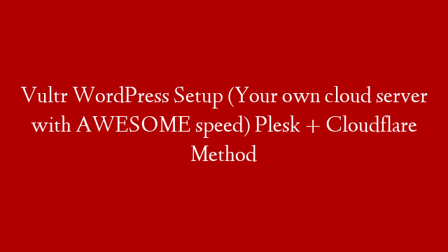 Vultr WordPress Setup (Your own cloud server with AWESOME speed) Plesk + Cloudflare Method post thumbnail image