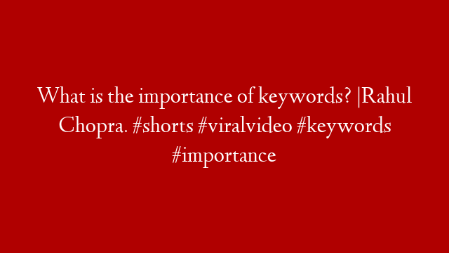 What is the importance of keywords? |Rahul Chopra. #shorts #viralvideo #keywords #importance post thumbnail image