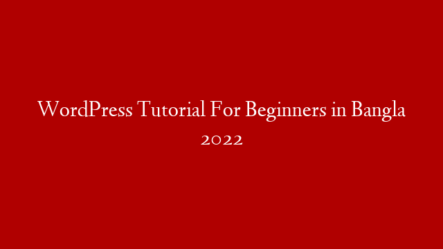 WordPress Tutorial For Beginners in Bangla 2022