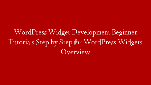 WordPress Widget Development Beginner Tutorials Step by Step #1- WordPress Widgets Overview post thumbnail image