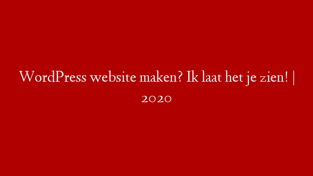 WordPress website maken? Ik laat het je zien! | 2020 post thumbnail image