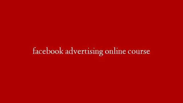 facebook advertising online course